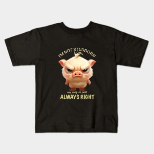 Pig I'm Not Stubborn My Way Is Just Always Right Cute Adorable Funny Quote Kids T-Shirt